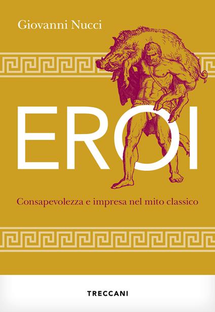 Eroi. Consapevolezza e impresa nel mito classico - Giovanni Nucci - copertina