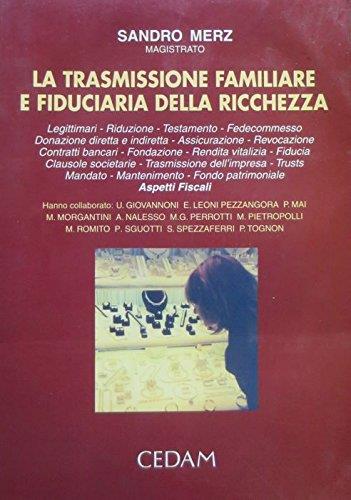 La trasmissione familiare e fiduciaria della ricchezza. Legittimari, riduzione, testamento, fedecommesso, donazione diretta e indiretta...