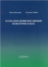 Accumulazione, distribuzione e risparmio. Macro-economia avanzata - Mauro Baranzini,Giovanni Tondini - copertina