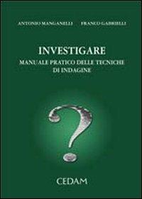 Investigare. Manuale pratico delle tecniche di indagine - Franco Gabrielli,Antonio Manganelli - copertina