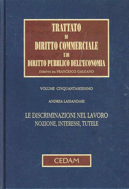 Trattato di diritto commerciale e di diritto pubblico dell'economia. Vol. 56: Le discriminazioni nel lavoro. Nozione, interessi, tutele - Andrea Lassandari - copertina