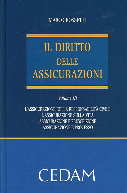 Il diritto delle assicurazioni. Vol. 3: Le assicurazioni di responsabilità civile. Le assicurazioni sulla vita. La riassicurazione. Assicurazione e prescrizione. Assicurazione e processo - Marco Rossetti - copertina