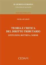 Libro Teoria e critica del diritto tributario. Istituzioni, dottrina, norme Nicola D'Amati