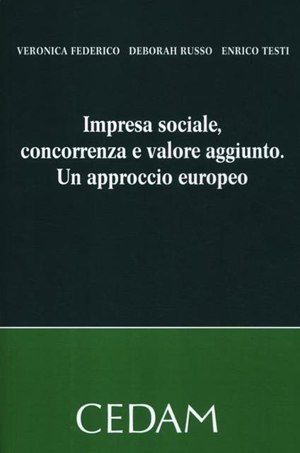 Impresa sociale, concorrenza e valore aggiunto. Un approccio europeo - Veronica Federico,Deborah Russo,Enrico Testi - copertina