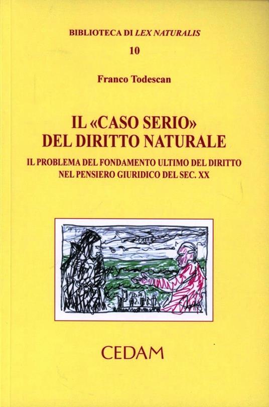 Il «caso serio» del diritto naturale. Il problema del fondamento ultimo del diritto nel pensiero giuridico del sec. XX - Franco Todescan - copertina