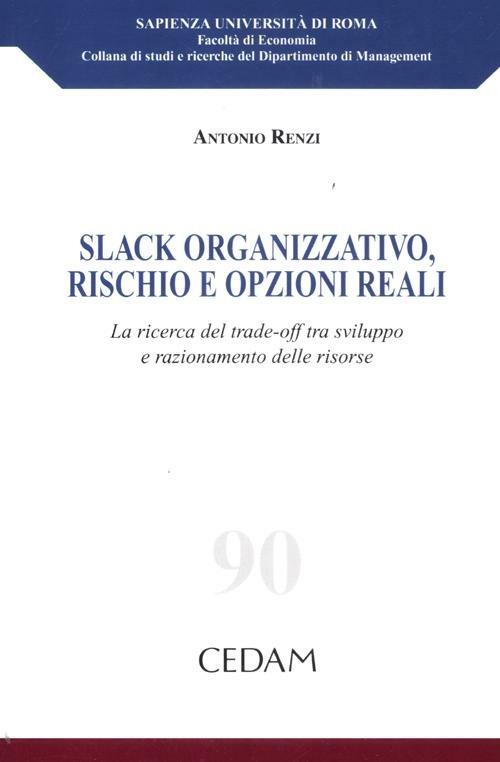 Slack organizzativo, rischio e opzioni reali. La ricerca del trade-off tra sviluppo e razionamento delle risorse - Antonio Renzi - copertina