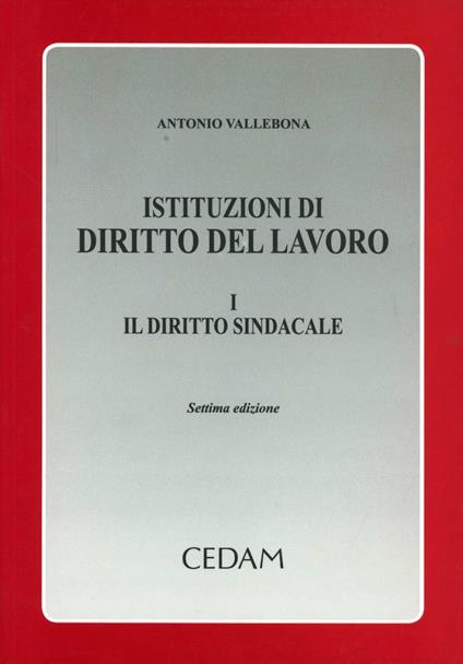 Istituzioni di diritto del lavoro. Vol. 1: Il diritto sindacale. - Antonio Vallebona - copertina