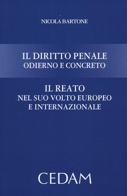 Il diritto penale odierno e concreto. Il reato nel suo volto europeo e internazionale - Nicola Bartone - copertina
