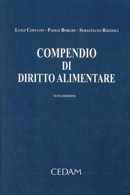 Compendio di diritto alimentare - Luigi Costato,Paolo Borghi,Sebastiano Rizzioli - copertina