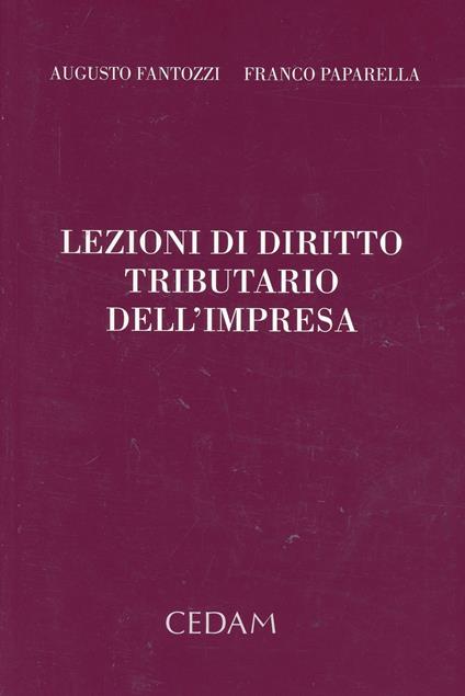 Lezioni di diritto tributario dell'impresa - Augusto Fantozzi,Franco Paparella - copertina