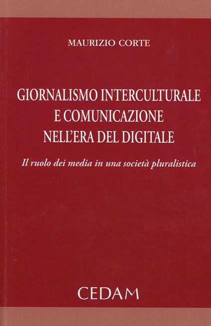 Giornalismo interculturale e comunicazione nell'era del digitale. Il ruolo dei media in una società pluralistica - Maurizio Corte - copertina