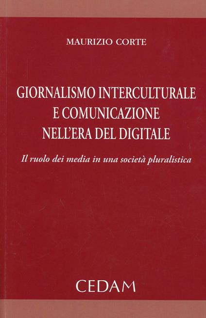 Giornalismo interculturale e comunicazione nell'era del digitale. Il ruolo dei media in una società pluralistica - Maurizio Corte - copertina