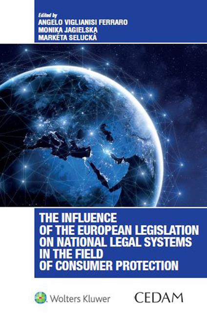 The influence of the European legislation on national legal systems in the field of consumer protection - Angelo Viglianisi Ferraro,Monika Jagielska,Marketa Selucka - copertina