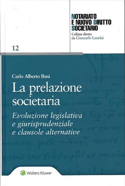 La prelazione societaria. Evoluzione legislativa e giurisprudenziale e clausole alternative - Carlo Alberto Busi - copertina