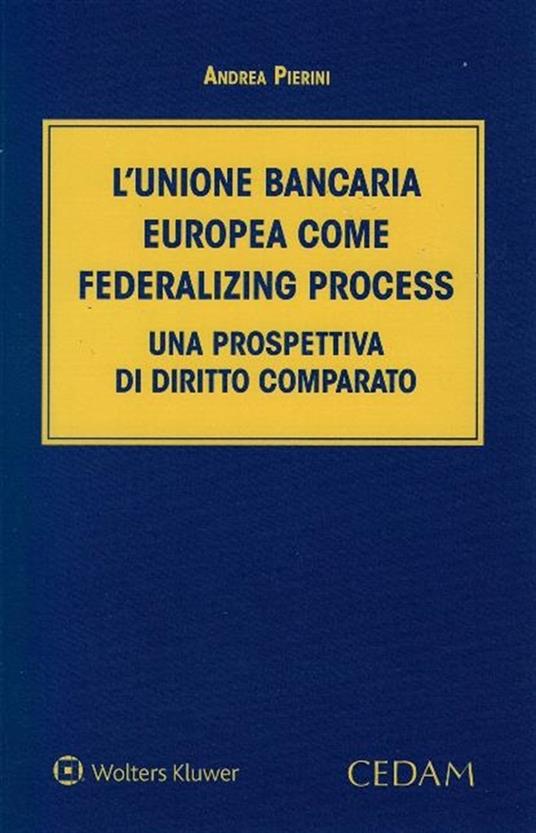 L'Unione bancaria europea come federalizing process. Una prospettiva di diritto comparato - Andrea Pierini - copertina