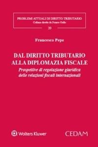 Dal diritto tributario alla diplomazia fiscale. Prospettive di regolazione giuridica delle relazioni fiscali internazionali - Francesco Pepe - copertina
