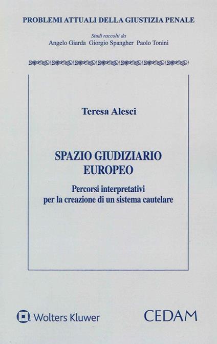 Spazio giudiziario europeo. Percorsi interpretativi per la creazione di un sistema cautelare - Teresa Alesci - copertina
