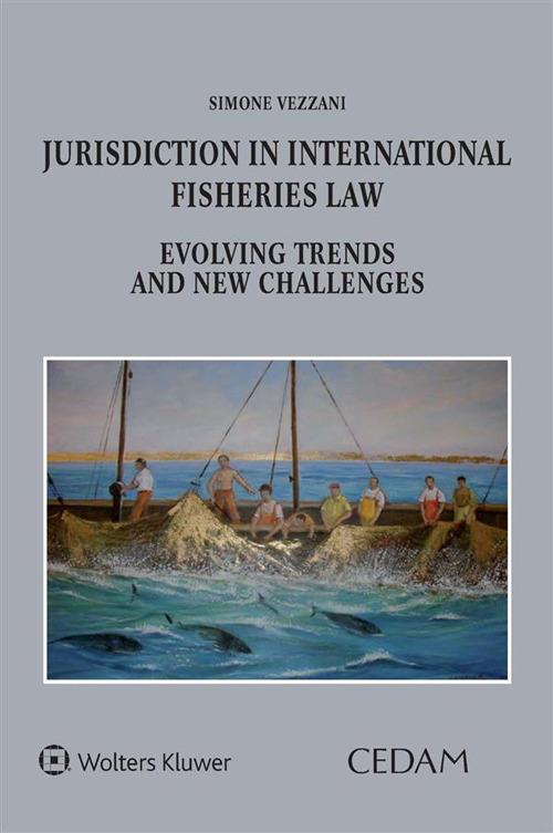 Jurisdiction in international fisheries law. Evolving trends and new challenges - Simone Vezzani - copertina