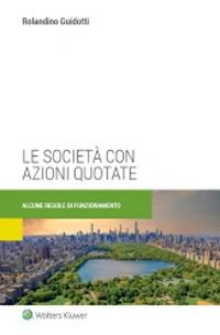Le società con azioni quotate. Alcune regole di funzionamento - Rolandino Guidotti - copertina