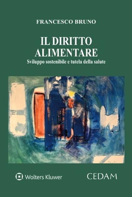 Il diritto alimentare. Sviluppo sostenibile e tutela della salute - Francesco Bruno - copertina