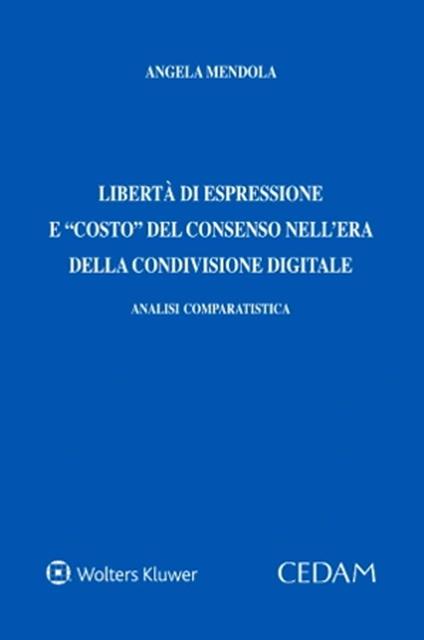 Libertà di espressione e costo del consenso nell'era della condivisione digitale. Analisi comparatistica - Angela Mendola - copertina