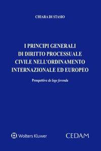 Principi generali di diritto processuale civile nell'ordinamento internazionale ed europeo - Chiara Di Stasio - copertina