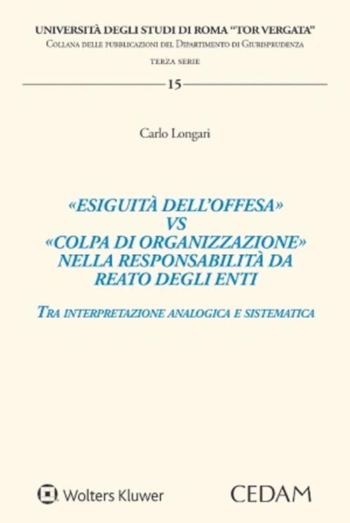 «Esiguità dell’offesa» vs «colpa di organizzazione» nella responsabilità da reato degli enti - Carlo Longari - copertina