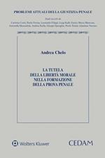 La tutela della libertà morale nella formazione della prova penale