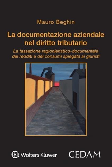 La documentazione aziendale nel diritto tributario. La tassazione ragionieristico-documentale dei redditi e dei consumi spiegata ai giuristi - Mauro Beghin - copertina