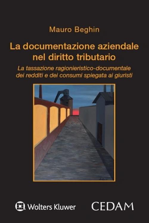 La documentazione aziendale nel diritto tributario. La tassazione ragionieristico-documentale dei redditi e dei consumi spiegata ai giuristi - Mauro Beghin - copertina