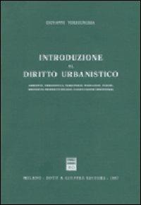Introduzione al diritto urbanistico. Ambiente, urbanistica, territorio, paesaggio, parchi, proprietà, proprietà edilizia, pianificazione urbanistica - Giovanni Torregrossa - copertina