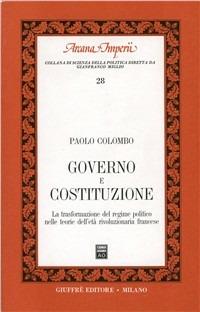Governo e Costituzione. La trasformazione del regime politico nelle teorie dell'età rivoluzionaria francese - Paolo Colombo - copertina