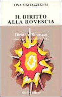 Il diritto alla rovescia. Raccolta di horribilia juridica di origine rigorosamente controllata, proposte e garantite - Lina Bigliazzi Geri - copertina