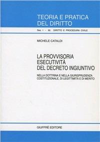 La provvisoria esecutività del decreto ingiuntivo. Nella dottrina e nella giurisprudenza costituzionale, di legittimità e di merito - Michele Cataldi - copertina