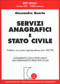 Servizi anagrafici e stato civile. Problemi, casi pratici e giurisprudenza (sent. 500/99). Aggiornamento con il Testo Unico sull'ordinamento degli enti locali - Alessandro Quarta - copertina