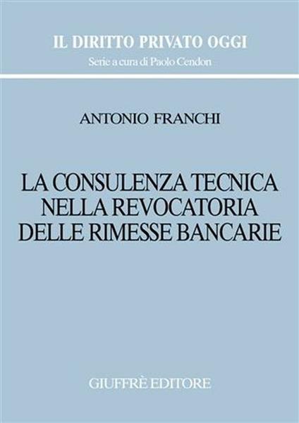 La consulenza tecnica nella revocatoria delle rimesse bancarie - Antonio Franchi - copertina