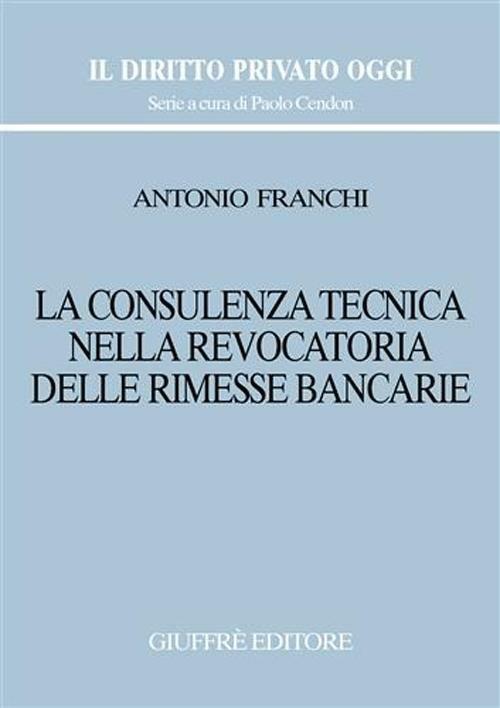 La consulenza tecnica nella revocatoria delle rimesse bancarie - Antonio Franchi - copertina