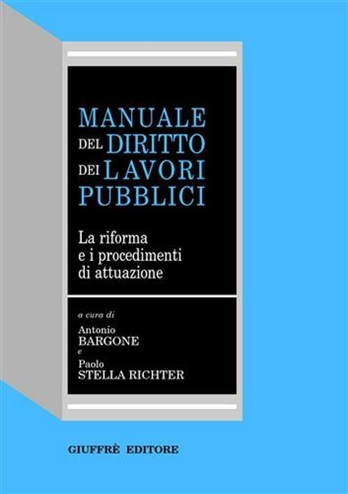 Manuale del diritto dei lavori pubblici. La riforma e i procedimenti di attuazione - copertina