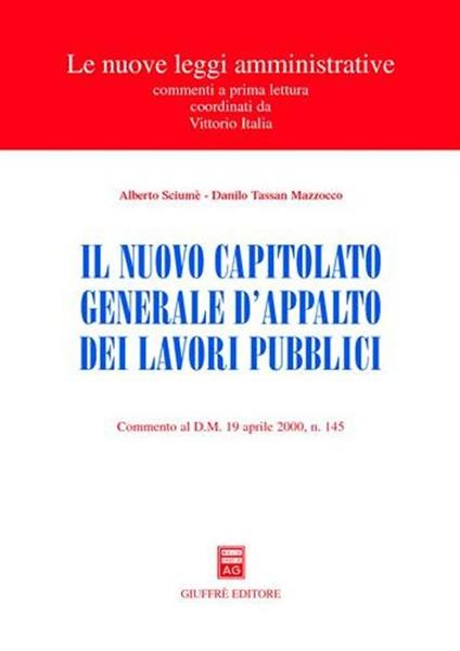 Il nuovo capitolato generale d'appalto dei lavori pubblici. Commento al DM 19 aprile 2000, n. 145 - Alberto Sciumè,Danilo Tassan Mazzocco - copertina