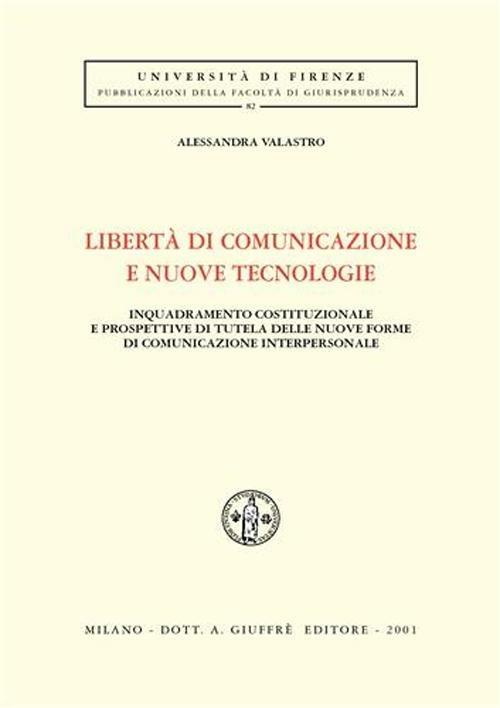 Libertà di comunicazione e nuove tecnologie. Inquadramento costituzionale e prospettive di tutela delle nuove forme di comunicazione interpersonale - Alessandra Valastro - copertina