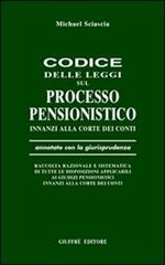 Codice delle leggi sul processo pensionistico innanzi alla Corte dei Conti. Annotato con la giurisprudenza...