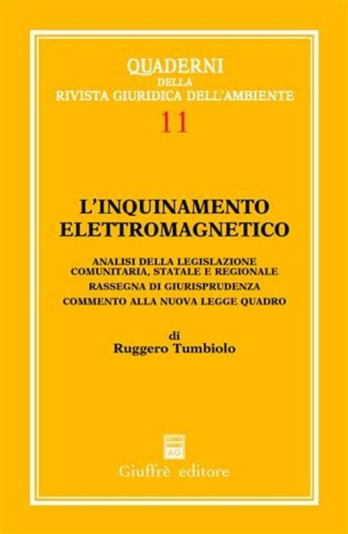 L' inquinamento elettromagnetico. Analisi della legislazione comunitaria, statale e regionale. Rassegna di giurisprudenza. Commento alla nuova legge quadro - Ruggero Tumbiolo - copertina