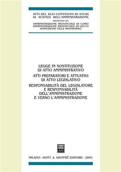 Legge in sostituzione di atto amministrativo. Atti preparatori e attuativi di atto legislativo. Atti del 46º Convegno di scienza dell'amministrazione (Varenna, 2000) - copertina