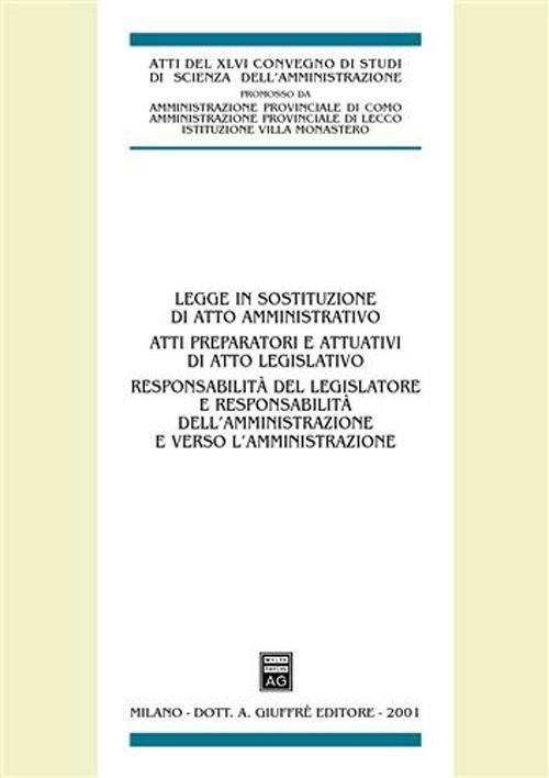 Legge in sostituzione di atto amministrativo. Atti preparatori e attuativi di atto legislativo. Atti del 46º Convegno di scienza dell'amministrazione (Varenna, 2000) - copertina