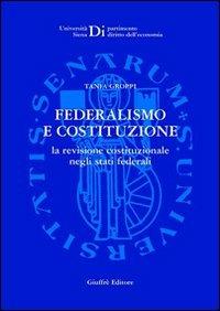 Federalismo e Costituzione. La revisione costituzionale negli Stati federali - Tania Groppi - copertina