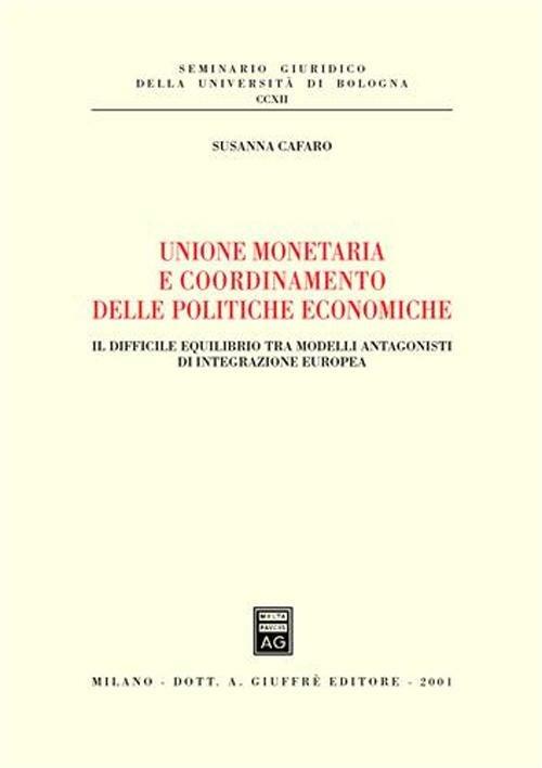 Unione monetaria e coordinamento delle politiche economiche. Il difficile equilibrio tra modelli antagonisti di integrazione europea - Susanna Cafaro - copertina