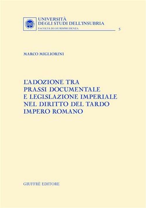 L' adozione tra prassi documentale e legislazione imperiale nel diritto del tardo impero romano - Marco Migliorini - copertina