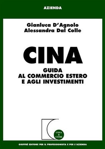 Cina. Guida al commercio estero e agli investimenti - Gianluca D'Agnolo,Alessandra Dal Colle - copertina