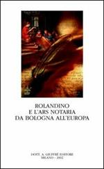 Rolandino e l'ars notaria da Bologna all'Europa. Atti del Convegno internazionale di studi storici sulla figura e l'opera di Rolandino (Bologna, 9-10 ottobre 2000)
