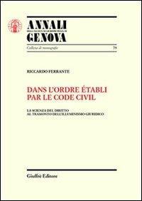 Dans l'ordre etabli par le Code civil. La scienza del diritto al tramonto dell'illuminismo giuridico - Riccardo Ferrante - copertina